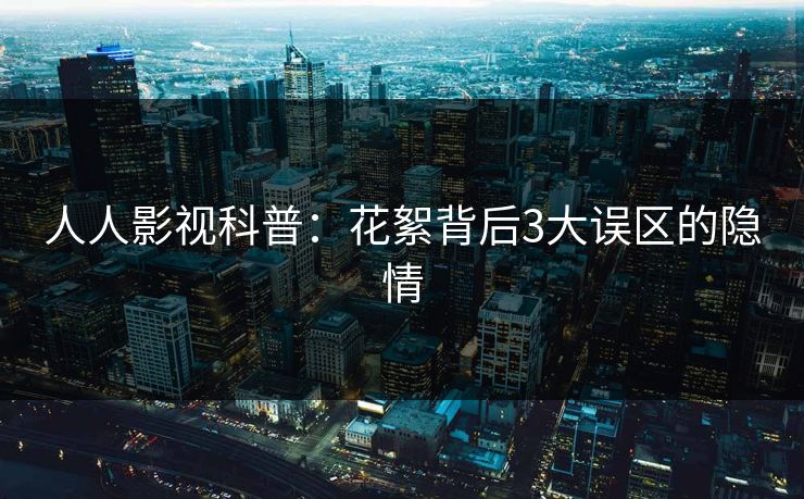 人人影视科普：花絮背后3大误区的隐情