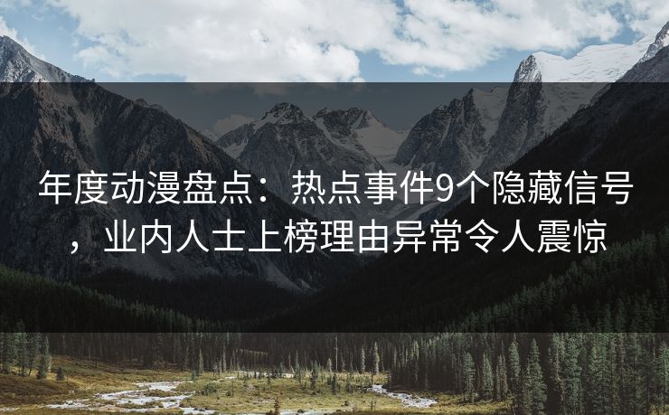 详细阅读:年度动漫盘点:热点事件9个隐藏信号,业内人士上榜理由异常令人震惊 年度动漫盘点:热点事件9个隐藏信号,业内人士上榜理由异常令人震惊
