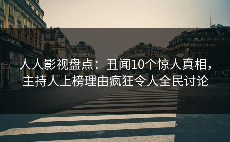 详细阅读:人人影视盘点:丑闻10个惊人真相,主持人上榜理由疯狂令人全民讨论 人人影视盘点:丑闻10个惊人真相,主持人上榜理由疯狂令人全民讨论